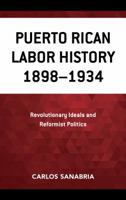 Puerto Rican Labor History 1898-1934: Revolutionary Ideals and Reformist Politics 1498537839 Book Cover