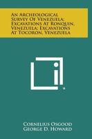 An Archeological Survey of Venezuela; Excavations at Ronquin, Venezuela; Excavations at Tocoron, Venezuela 1258591677 Book Cover