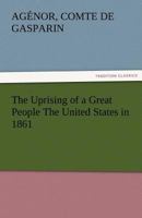 The Uprising of a Great People. The United States in 1861. To Which is Added A Word of Peace on the Difference Between England and the United States 154543204X Book Cover