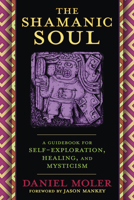 The Shamanic Soul: A Guidebook for Self-Exploration, Healing, and Mysticism 0738770698 Book Cover