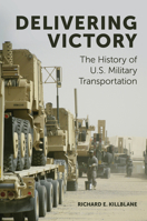 Delivering Victory : The History of U. S. Military Transportation 1787546047 Book Cover