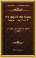 Die Elegien Des Sextus Propertius, Part 2: Drittes Und Viertes Buch (1898) 1161082352 Book Cover