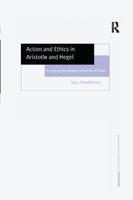 Action and Ethics in Aristotle and Hegel: Escaping the Malign Influence of Kant 1138266337 Book Cover