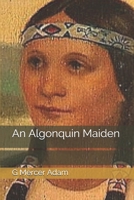 An Algonquin Maiden: A Romance of the Early Days of Upper Canada 1519388381 Book Cover