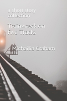 Trainwreck on Five Tracks: a short story collection 169098726X Book Cover