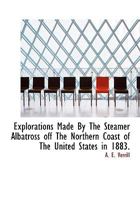 Explorations Made by the Steamer Albatross Off the Northern Coast of the United States in 1883 0530311011 Book Cover