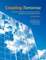 Creating Tomorrow: Planning, developing and sustaining change in education and other public services 1855394766 Book Cover