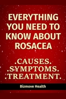 Everything you need to know about Rosacea: Causes, Symptoms, Treatment B094GTYWMN Book Cover