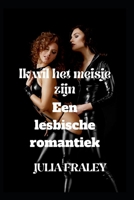 Ik wil het meisje zijn: Een lesbische romantiek B0BH98FJKY Book Cover