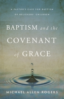 Baptism and the Covenant of Grace: A Pastor's Case for Baptism of Believers' Children B0B86PB7ZY Book Cover