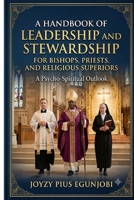 A Handbook of Leadership and Stewardship for Bishops, Priests, and Religious Superiors: A Psycho-Spiritual Outlook 110515579X Book Cover