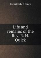 Life and Remains of the Rev. R.H. Quick 1346217882 Book Cover