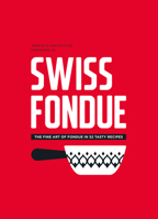 Swiss Fondue: The Fine Art of Fondue in 52 Tasty Recipes 3039640763 Book Cover