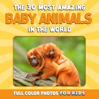 The 30 Most Amazing Baby Animals in the World: Full Color Photos for Kids B0C79N9PG2 Book Cover