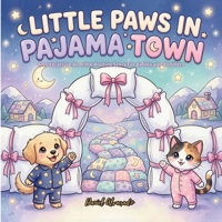 Little Paws in Pajama Town: An Interactive Bedtime Routine Story for Babies and Toddlers — Follow Your Favorite Furry Friends as They Brush Their ... Get Ready for Bed (Good Night, Sweet Dreams) B0GSGDMQL9 Book Cover