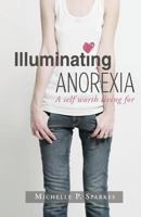 Illuminating Anorexia: A Self Worth Living For 1466488220 Book Cover