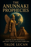 The Anunnaki Prophecies: Hidden Alien Histories, Ancient Texts, and Our Cosmic DNA B0FBMCL2TL Book Cover