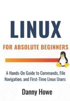 Linux For Absolute Beginners: A Hands-On Guide to Commands, File Navigation, Text Editors, and Shell Scripting for First-Time Linux Users B0G51TVN1M Book Cover