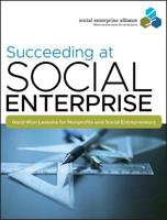 Succeeding at Social Enterprise: Hard-Won Lessons for Nonprofits and Social Entrepreneurs 0470405325 Book Cover