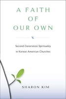A Faith Of Our Own: Second-Generation Spirituality in Korean American Churches 081354727X Book Cover