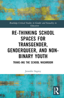 Re-Thinking School Spaces for Transgender, Genderqueer, and Non-Binary Youth: Trans-Ing the School Washroom 036743573X Book Cover