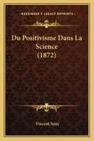 Du Positivisme Dans La Science (Classic Reprint) 1168334012 Book Cover