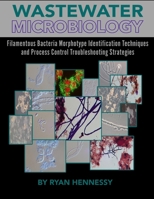 Wastewater Microbiology, Filamentous Bacteria Morphotype Identification Techniques, and Process Control Troubleshooting Strategies 0578357283 Book Cover