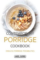 Contemporary Porridge Cookbook: Endless Porridge Possibilities 1088805779 Book Cover