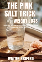 The Pink Salt Trick for Weight Loss: Harnessing the Power of Himalayan Pink Salt for Health, Wellness, and Weight Management B0FD498B4X Book Cover