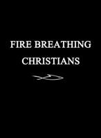 Fire Breathing Christians: The Common Believer's Call to Reformation, Revival, and Revolution 0615409962 Book Cover