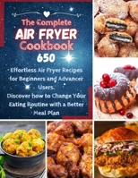 The Complete Air Fryer Cookbook: 650 Effortless Air Fryer Recipes for Beginners and Advanced Users. Discover How to Change your Eating Routine with a ... Meal Plan (Air Fryer Cookbook for Beginners) B08C97X5L2 Book Cover