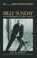 Billy Sunday and the Redemption of Urban America (Library of Religious Biography) 080280151X Book Cover
