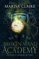 Broken Wand Academy: Episode 4: A Misuse of Time (Veiled World) B087L89KLY Book Cover