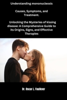Understanding mononucleosis Causes, Symptoms, and Treatment.: Unlocking the Mysteries of kissing disease B0CQLQG8CT Book Cover