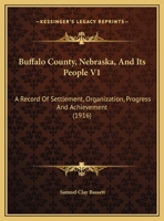 Buffalo County, Nebraska, and Its People: A Record of Settlement, Organization, Progress and Achievement; Volume 1 1016711026 Book Cover