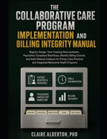 The Collaborative Care Program Implementation and Billing Integrity Manual: Registry Design, Time-Tracking Documentation, Psychiatric Consultant Workf B0H99LB8B2 Book Cover