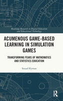 Acumenous Game-Based Learning in Simulation Games: Transforming Fears of Mathematics and Statistics Education (Routledge Research in Digital Education and Educational Technology) 1032717262 Book Cover
