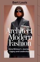 Architect of Modern Fashion: Anna Wintour’s Journey, Legacy and Leadership B0FGNSTKHG Book Cover