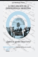 LA DECLARACIÓN DE LA INDEPENDENCIA ARGENTINA ¿QUIÉN SE QUEDÓ CON EL ACTA? (Bustos Thames) B0B9QPYHT7 Book Cover