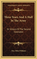 Three Years And A Half In The Army: Or History Of The Second Colorados 1163535524 Book Cover