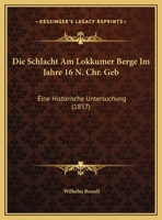 Die Schlacht Am Lokkumer Berge Im Jahre 16 N. Chr. Geb: Eine Historische Untersuchung (1857) (German Edition) 1145274102 Book Cover