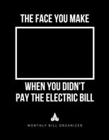 The Face You Make When You Didn't Pay The Electric Bill | Monthly Bill Organizer: Sarcastic Monthly Budget Planner | To Help You Organize Weekly and ... Budgeting Financial Planning Journal Notebook 1712472208 Book Cover