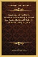 Traditions of the North American Indians Being a Second and Revised Edition of Tales of an Indian Camp V3, 1830 1162797185 Book Cover