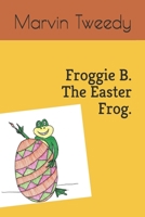 Froggie B. The Easter Frog. 1690770864 Book Cover