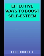 EFFECTIVE WAYS TO BOOST SELF-ESTEEM B0BHND186P Book Cover