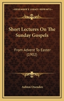 Short Lectures on the Sunday Gospels: From Advent to Easter 1011366177 Book Cover