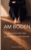 Am Boden: Wenn nichts mehr trägt. Ein Begleiter für dunkle Stunden (German Edition) 3912842000 Book Cover