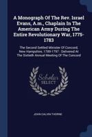 A Monograph on the REV. Israel Evans, A.M.: Chaplain in the American Army During the Entire Revolutionary War, 1775-1783, the Second Settled Minister of Concord, New Hampshire 1789-1797 1144421047 Book Cover