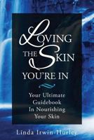 Loving The Skin You're In: Your Ultimate Guidebook in Nourishing Your Skin 0692868437 Book Cover