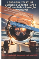 LGPD PARA STARTUPS: Guiando o Caminho para a Conformidade e Inovação Responsável ("Série Proteção 360: Navegando na Era da LGPD") (Portuguese Edition) B0CF4FP45J Book Cover